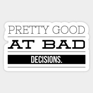 Pretty Good At Bad Decisions - Funny Sayings Sticker